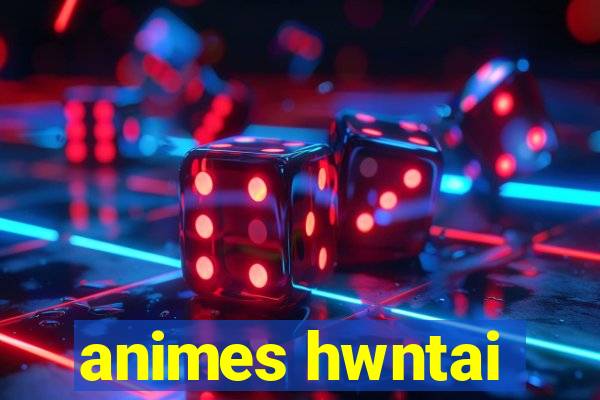 animes hwntai